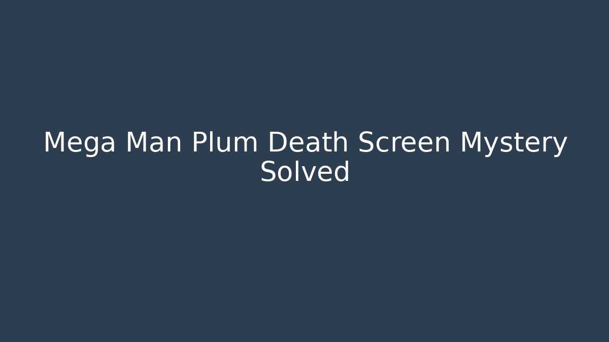 Mega Man Plum Death Screen Mystery Solved