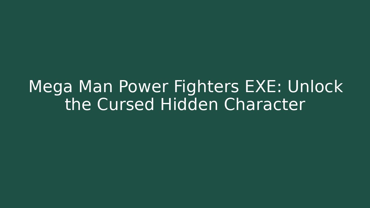 Mega Man Power Fighters EXE: Unlock the Cursed Hidden Character