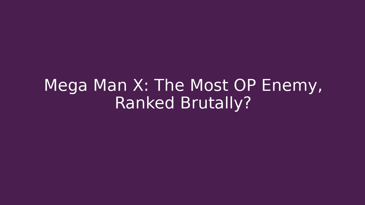 Mega Man X: The Most OP Enemy, Ranked Brutally?