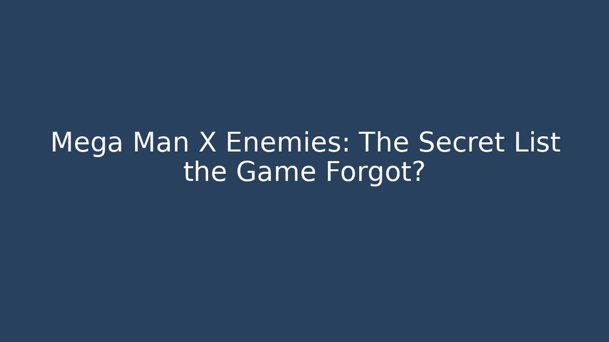 Mega Man X Enemies: The Secret List the Game Forgot?