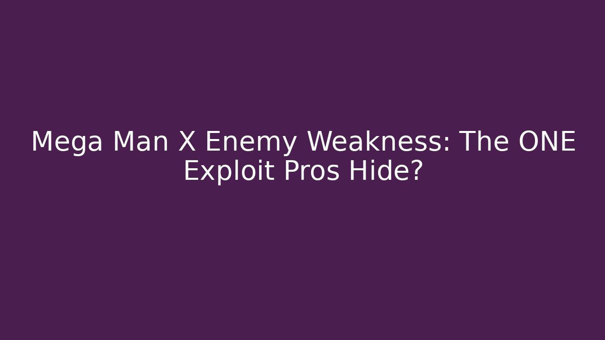 Mega Man X Enemy Weakness: The ONE Exploit Pros Hide?
