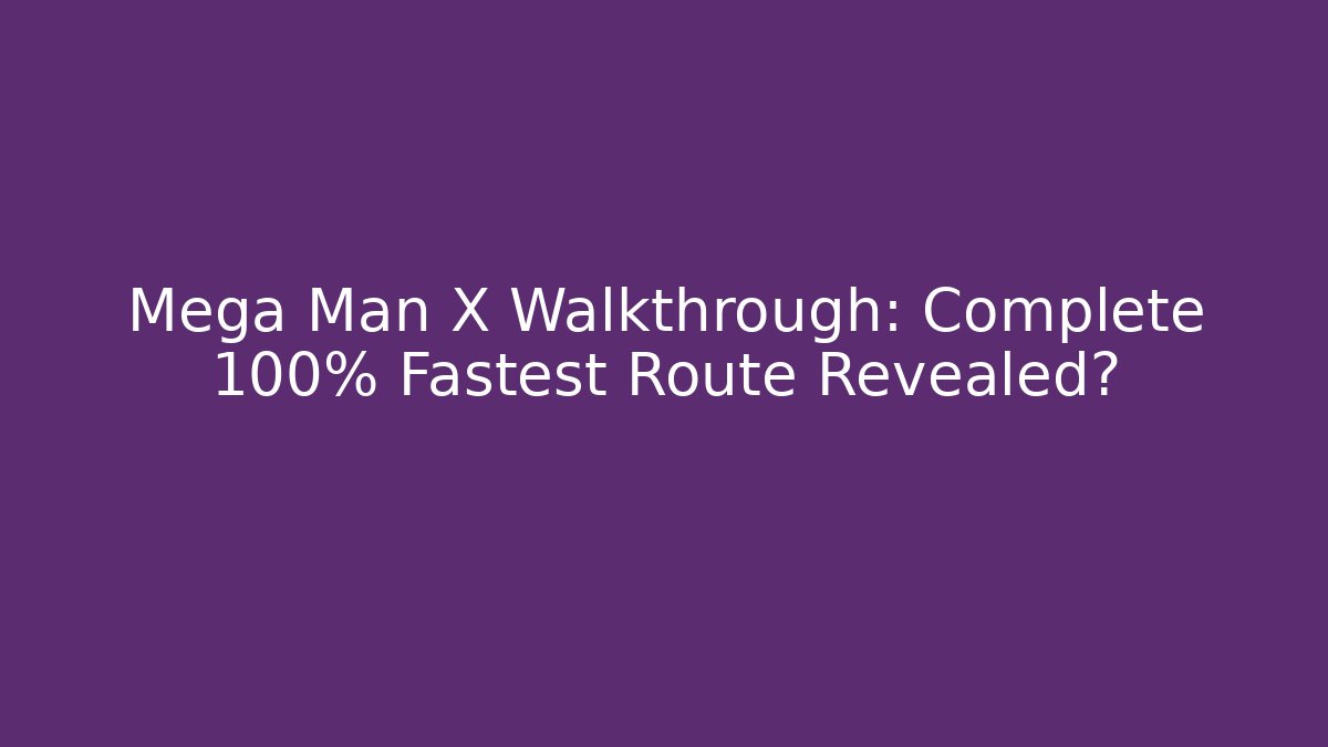 Mega Man X Walkthrough: Complete 100% Fastest Route Revealed?