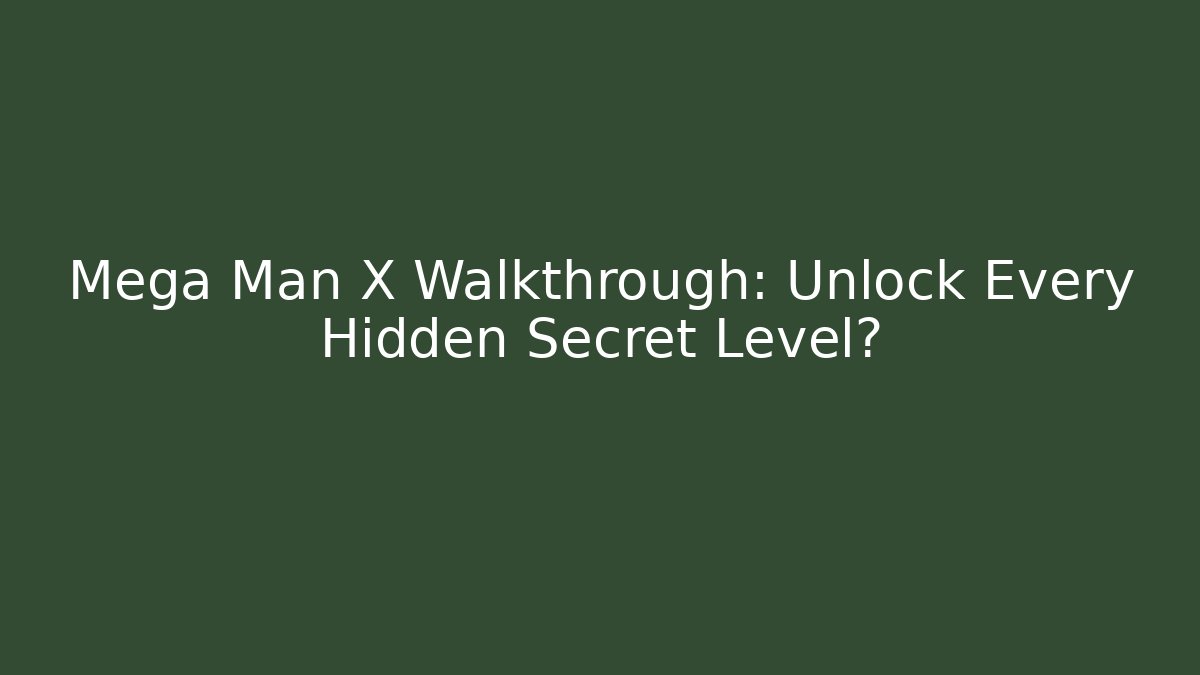 Mega Man X Walkthrough: Unlock Every Hidden Secret Level?