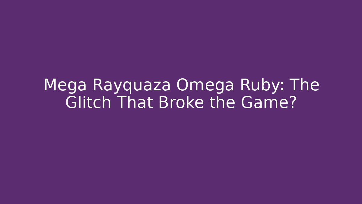Mega Rayquaza Omega Ruby: The Glitch That Broke the Game? - Felix Cat Insurance