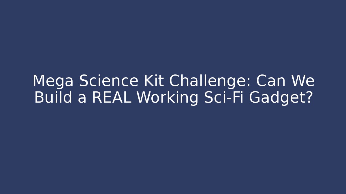 Mega Science Kit Challenge: Can We Build a REAL Working Sci-Fi Gadget? - Felix Cat Insurance