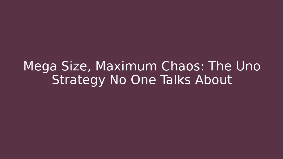 Mega Size, Maximum Chaos: The Uno Strategy No One Talks About