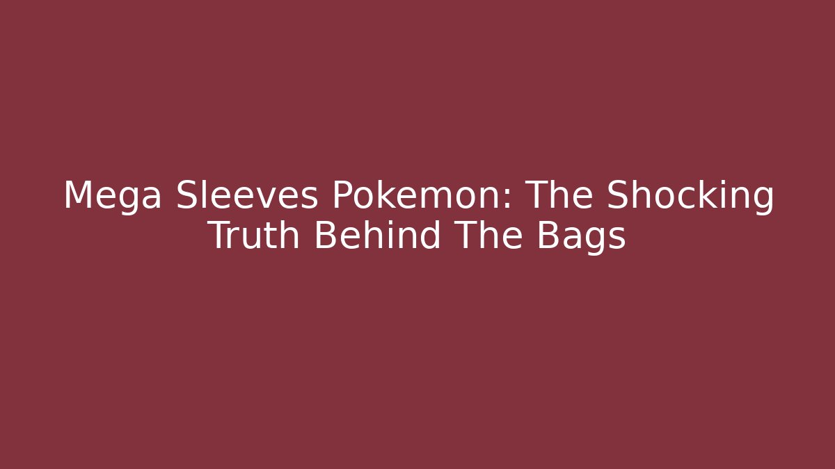 Mega Sleeves Pokémon: The Shocking Truth Behind The Bags - Felix Cat Insurance