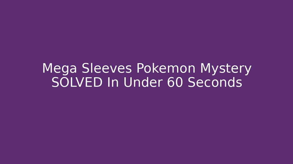 Mega Sleeves Pokémon Mystery SOLVED In Under 60 Seconds - Felix Cat Insurance