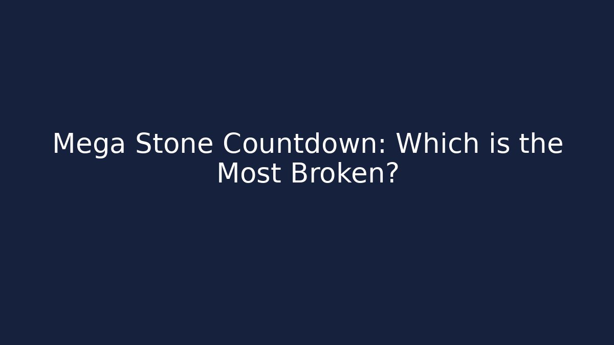 Mega Stone Countdown: Which is the Most Broken? - Felix Cat Insurance