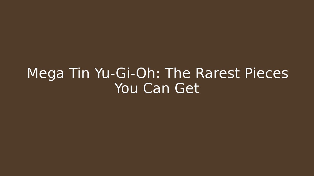 Mega Tin Yu-Gi-Oh: The Rarest Pieces You Can Get