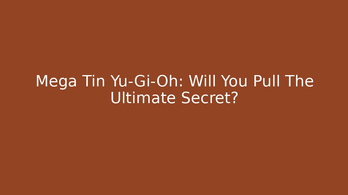 Mega Tin Yu-Gi-Oh: Will You Pull The Ultimate Secret?