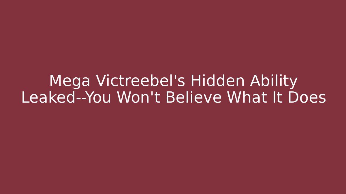 Mega Victreebel's Hidden Ability Leaked—You Won't Believe What It Does