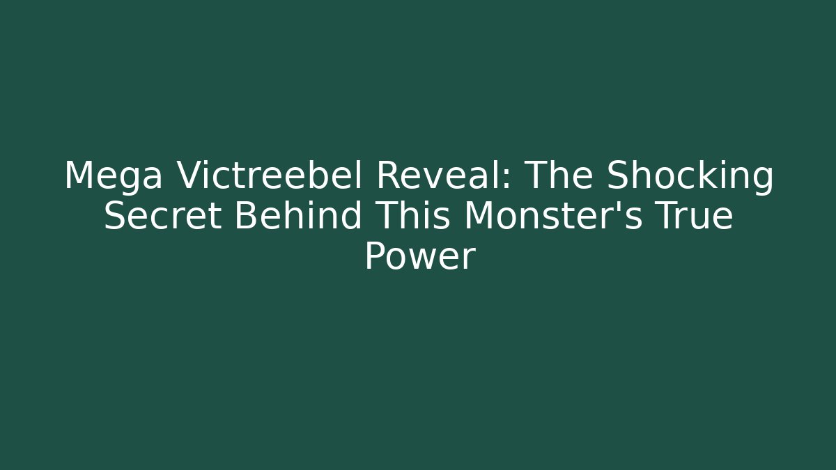 Mega Victreebel Reveal: The Shocking Secret Behind This Monster's True Power