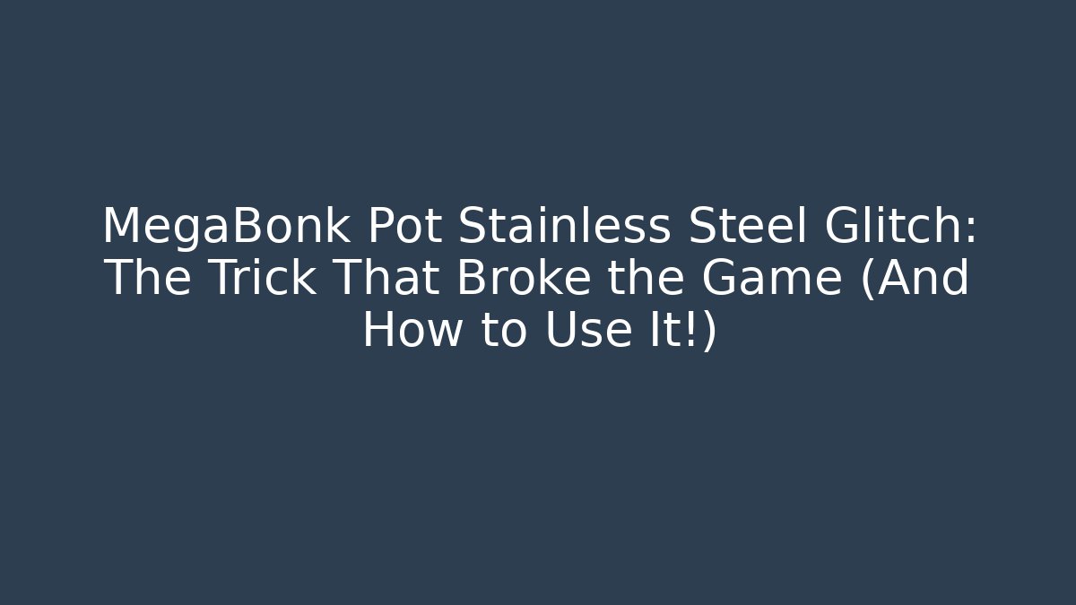 MegaBonk Pot Stainless Steel Glitch: The Trick That Broke the Game (And How to Use It!)