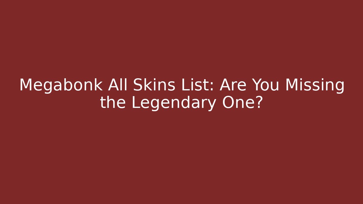 Megabonk All Skins List: Are You Missing the Legendary One? - Felix Cat Insurance