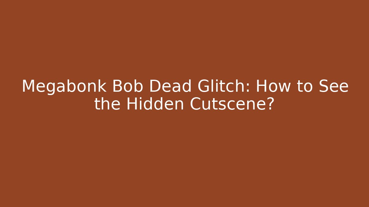 Megabonk Bob Dead Glitch: How to See the Hidden Cutscene?