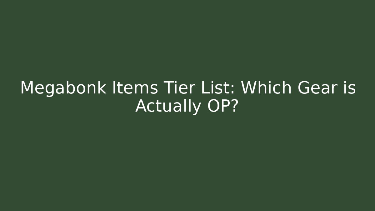 Megabonk Items Tier List: Which Gear is Actually OP?