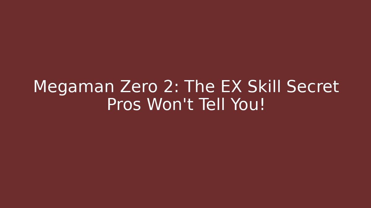 Megaman Zero 2: The EX Skill Secret Pros Won’t Tell You!