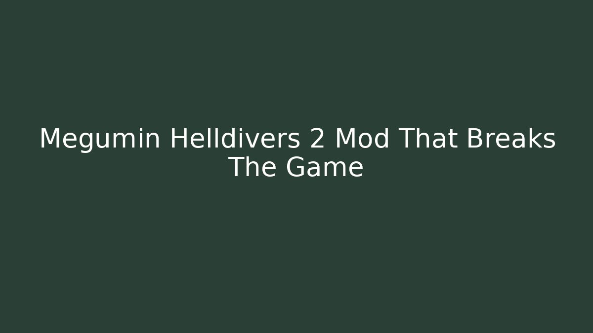Megumin Helldivers 2 Mod That Breaks The Game