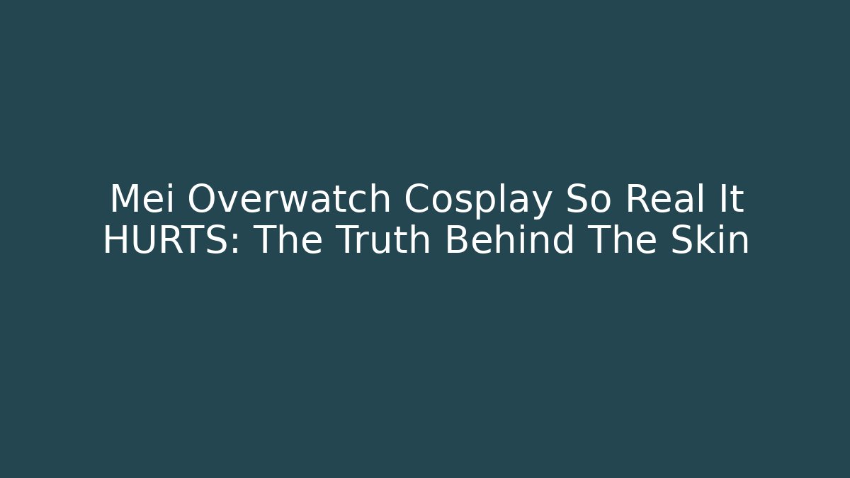Mei Overwatch Cosplay So Real It HURTS: The Truth Behind The Skin