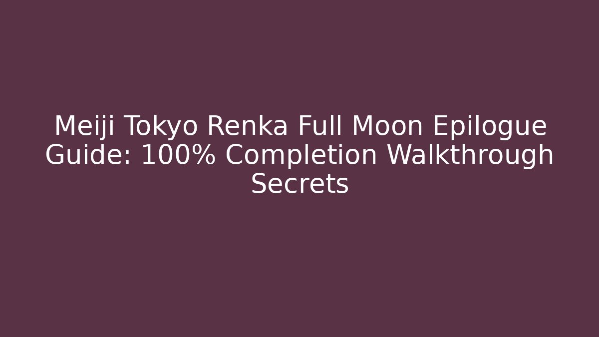 Meiji Tokyo Renka Full Moon Epilogue Guide: 100% Completion Walkthrough Secrets