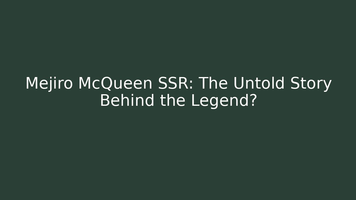 Mejiro McQueen SSR: The Untold Story Behind the Legend?