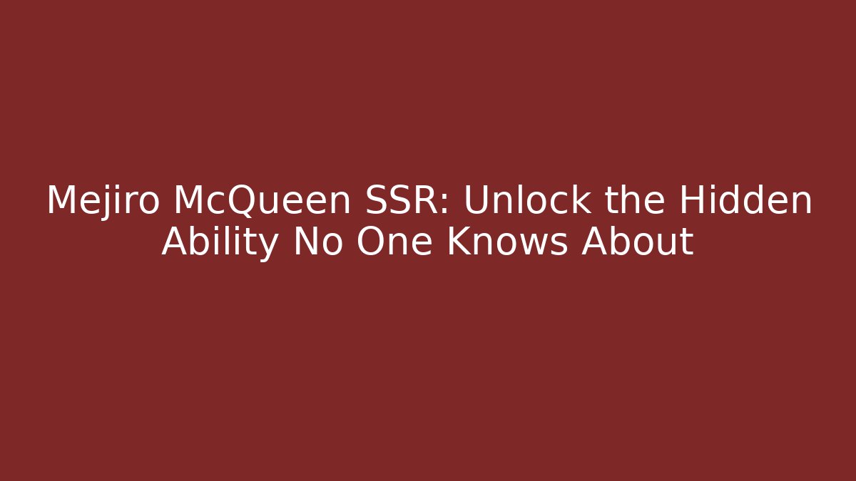 Mejiro McQueen SSR: Unlock the Hidden Ability No One Knows About