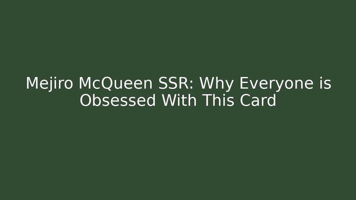 Mejiro McQueen SSR: Why Everyone is Obsessed With This Card