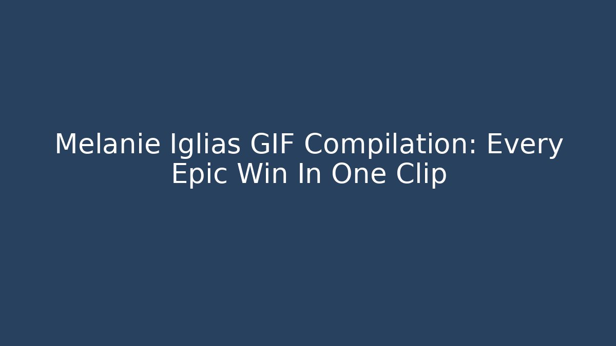 Melanie Iglias GIF Compilation: Every Epic Win In One Clip