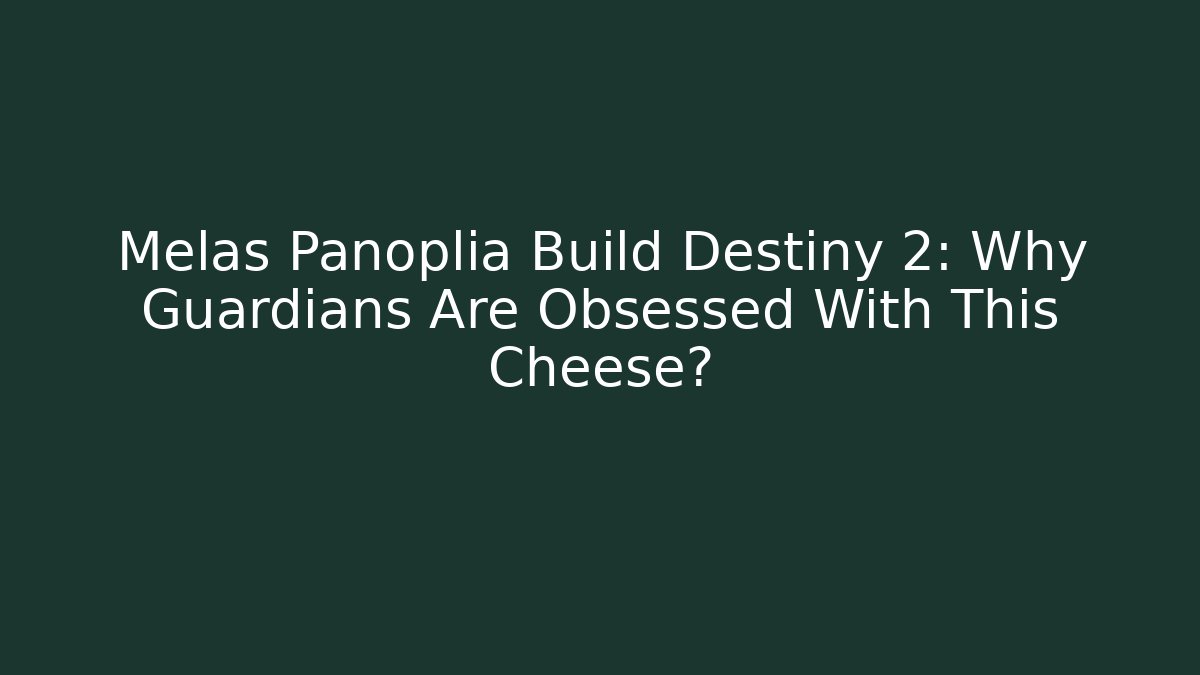 Melas Panoplia Build Destiny 2: Why Guardians Are Obsessed With This Cheese?
