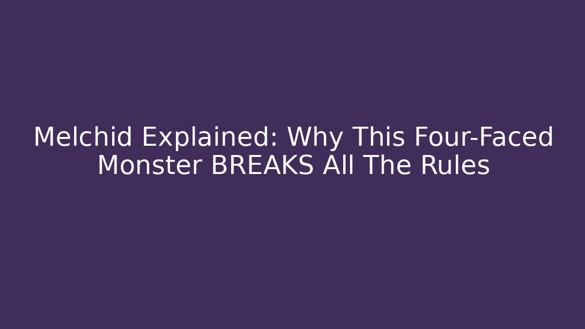 Melchid Explained: Why This Four-Faced Monster BREAKS All The Rules
