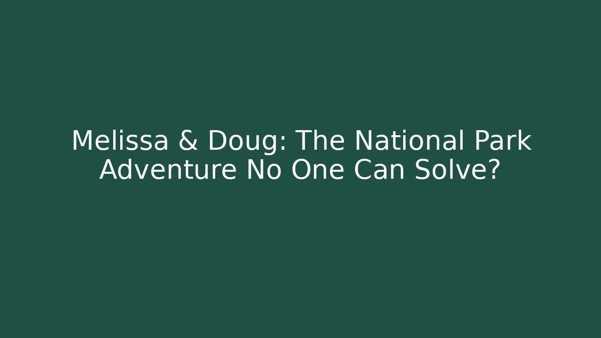 Melissa & Doug: The National Park Adventure No One Can Solve?