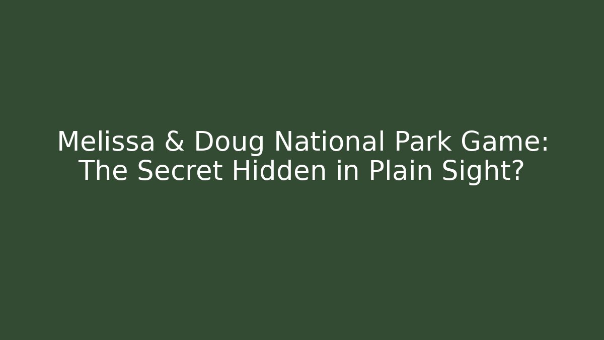 Melissa & Doug National Park Game: The Secret Hidden in Plain Sight?