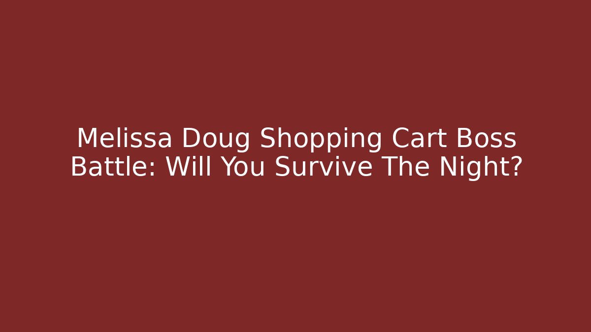 Melissa Doug Shopping Cart Boss Battle: Will You Survive The Night?