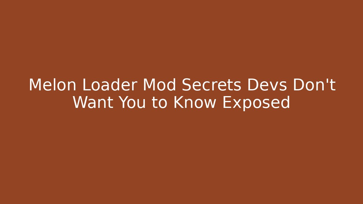 Melon Loader Mod Secrets Devs Don't Want You to Know Exposed