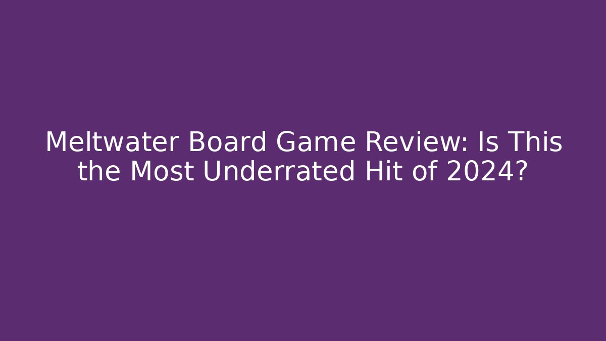 Meltwater Board Game Review: Is This the Most Underrated Hit of 2024?
