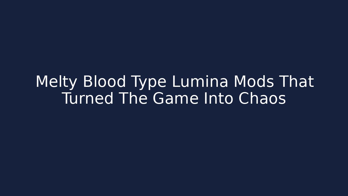 Melty Blood Type Lumina Mods That Turned The Game Into Chaos