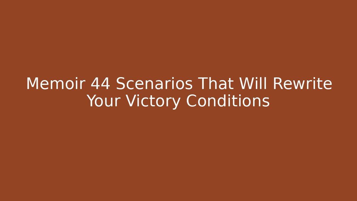 Memoir 44 Scenarios That Will Rewrite Your Victory Conditions