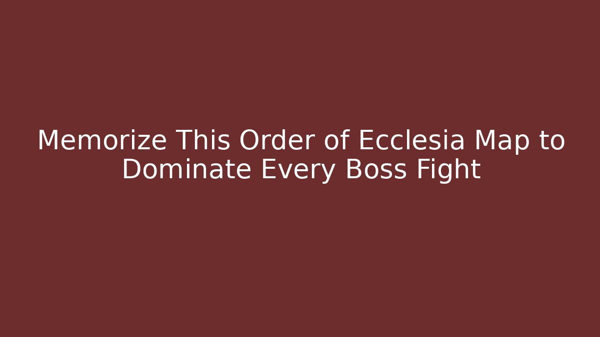 Memorize This Order of Ecclesia Map to Dominate Every Boss Fight
