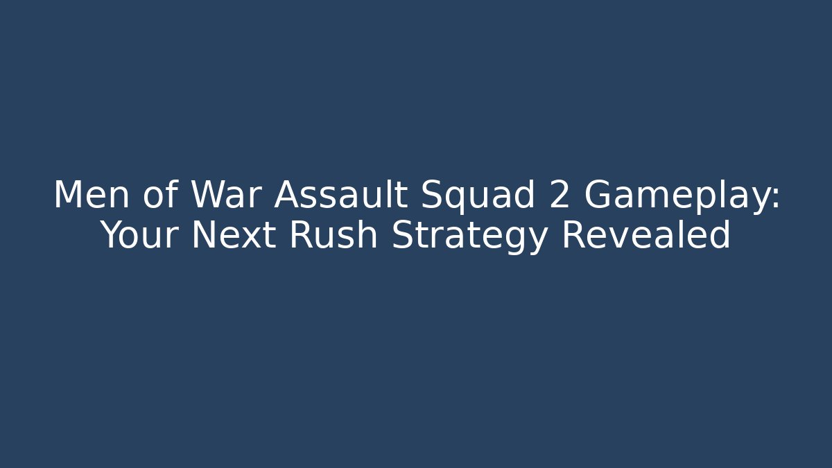 Men of War Assault Squad 2 Gameplay: Your Next Rush Strategy Revealed