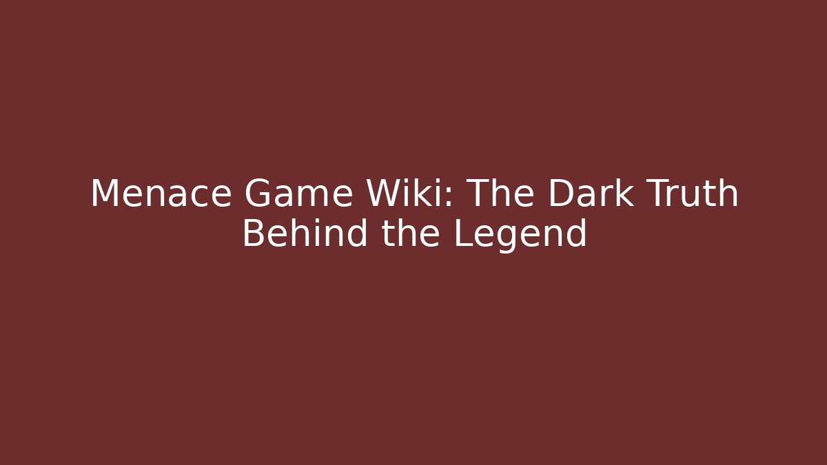 Menace Game Wiki: The Dark Truth Behind the Legend