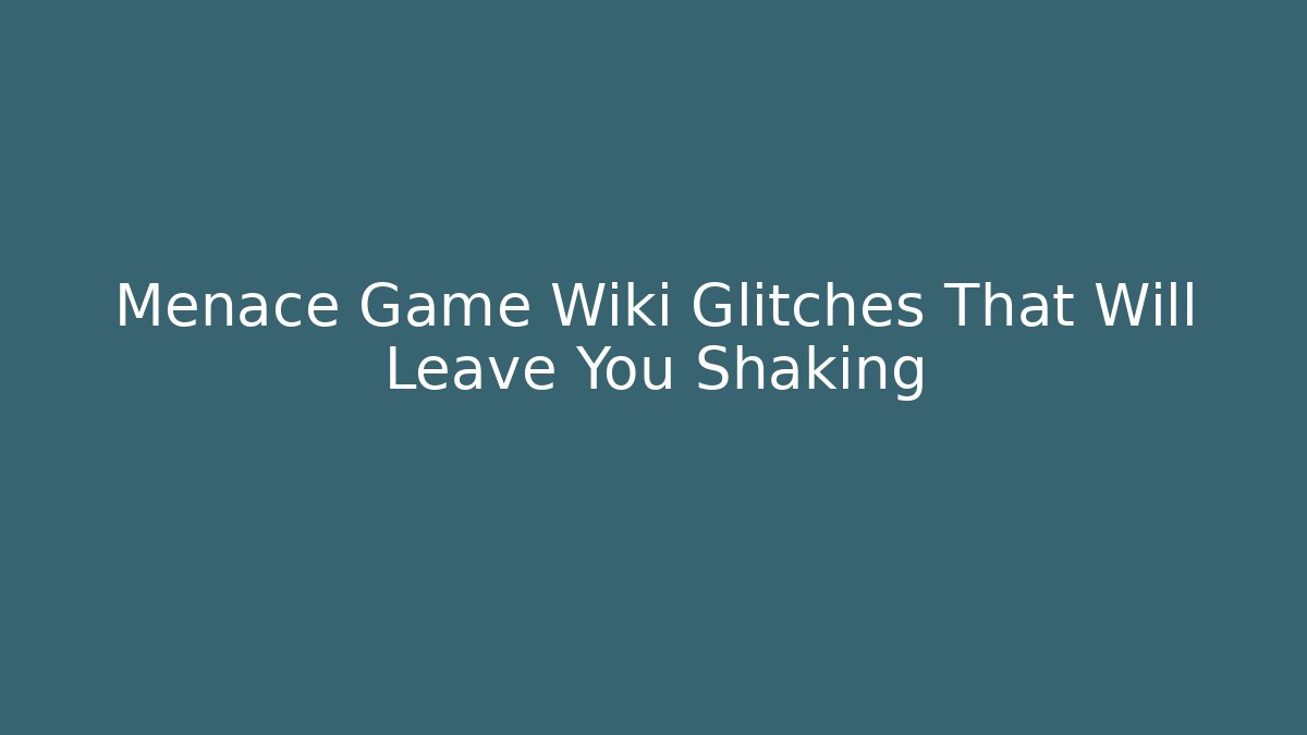 Menace Game Wiki Glitches That Will Leave You Shaking