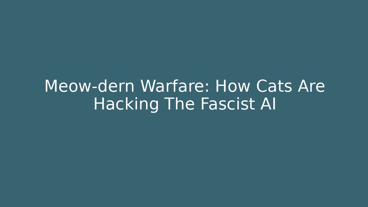 Meow-dern Warfare: How Cats Are Hacking The Fascist AI