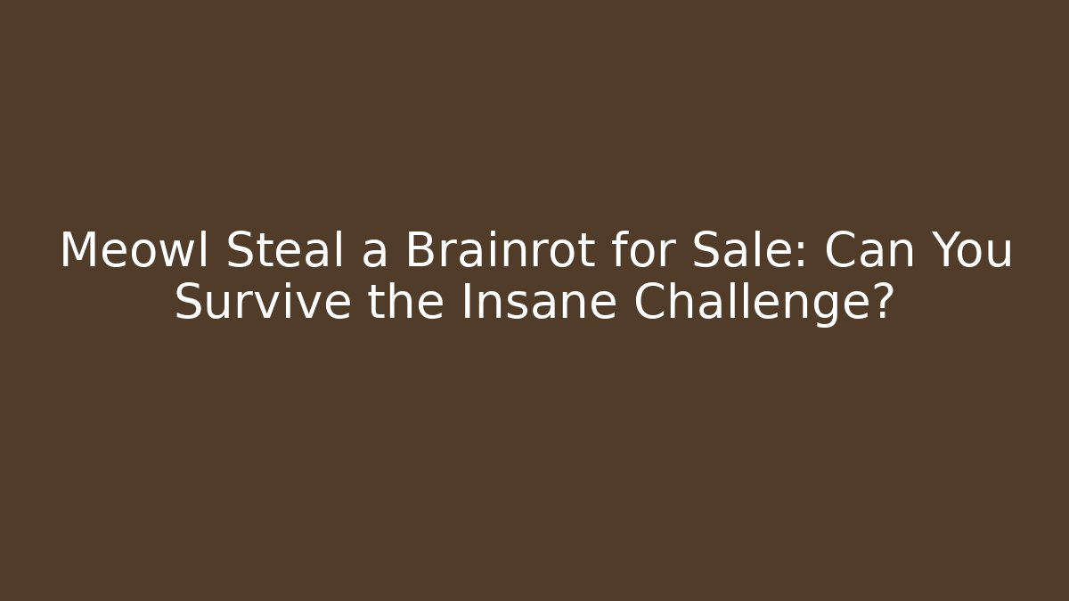Meowl Steal a Brainrot for Sale: Can You Survive the Insane Challenge?