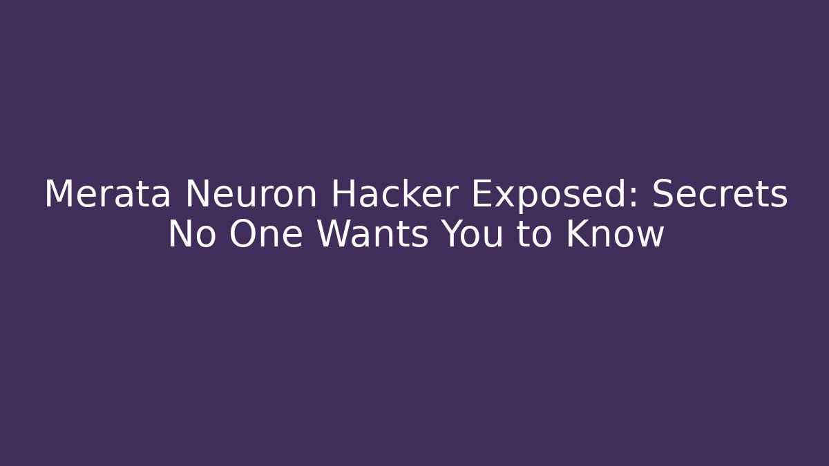 Merata Neuron Hacker Exposed: Secrets No One Wants You to Know - Felix Cat Insurance