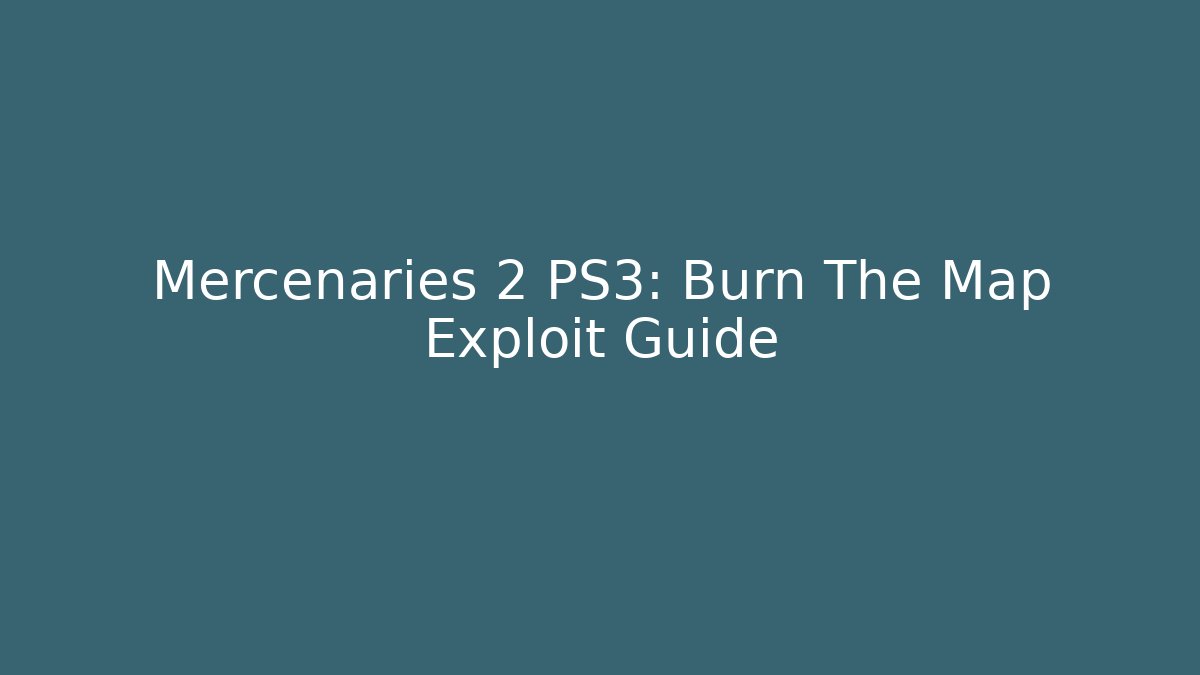 Mercenaries 2 PS3: Burn The Map Exploit Guide