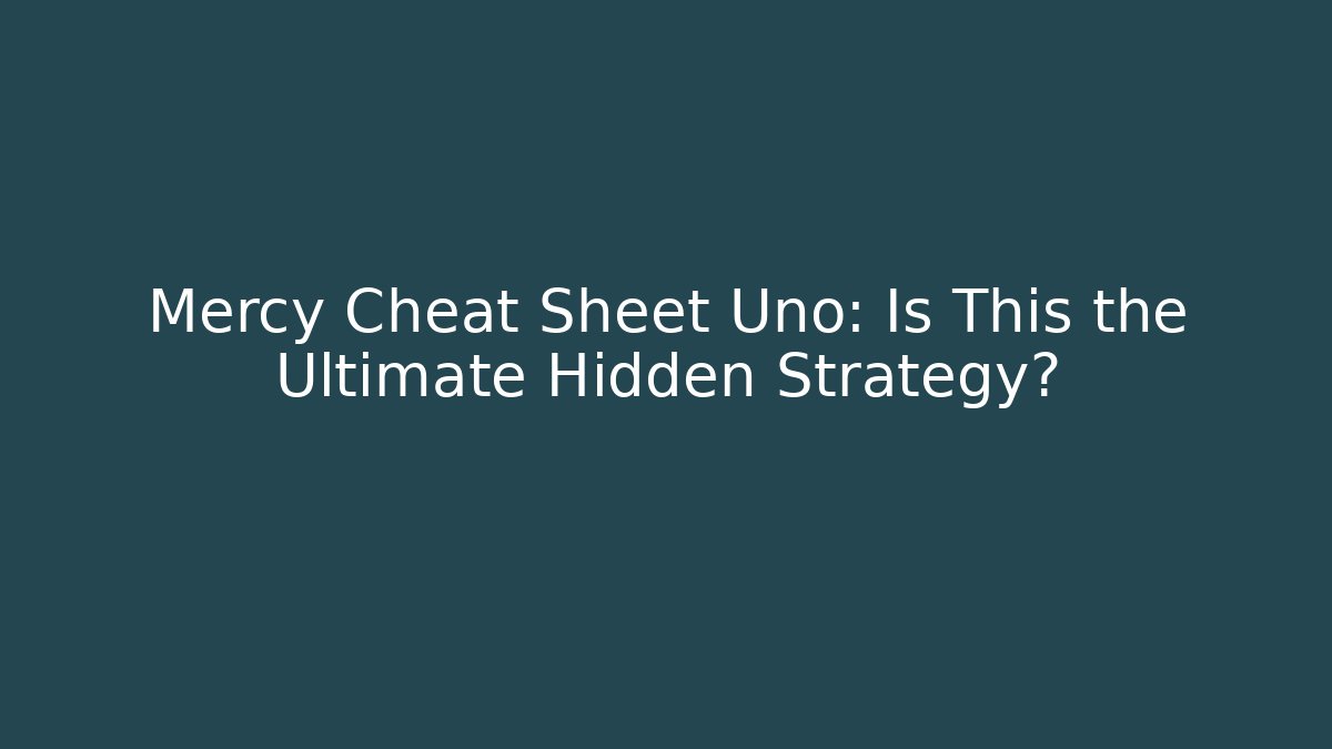 Mercy Cheat Sheet Uno: Is This the Ultimate Hidden Strategy?