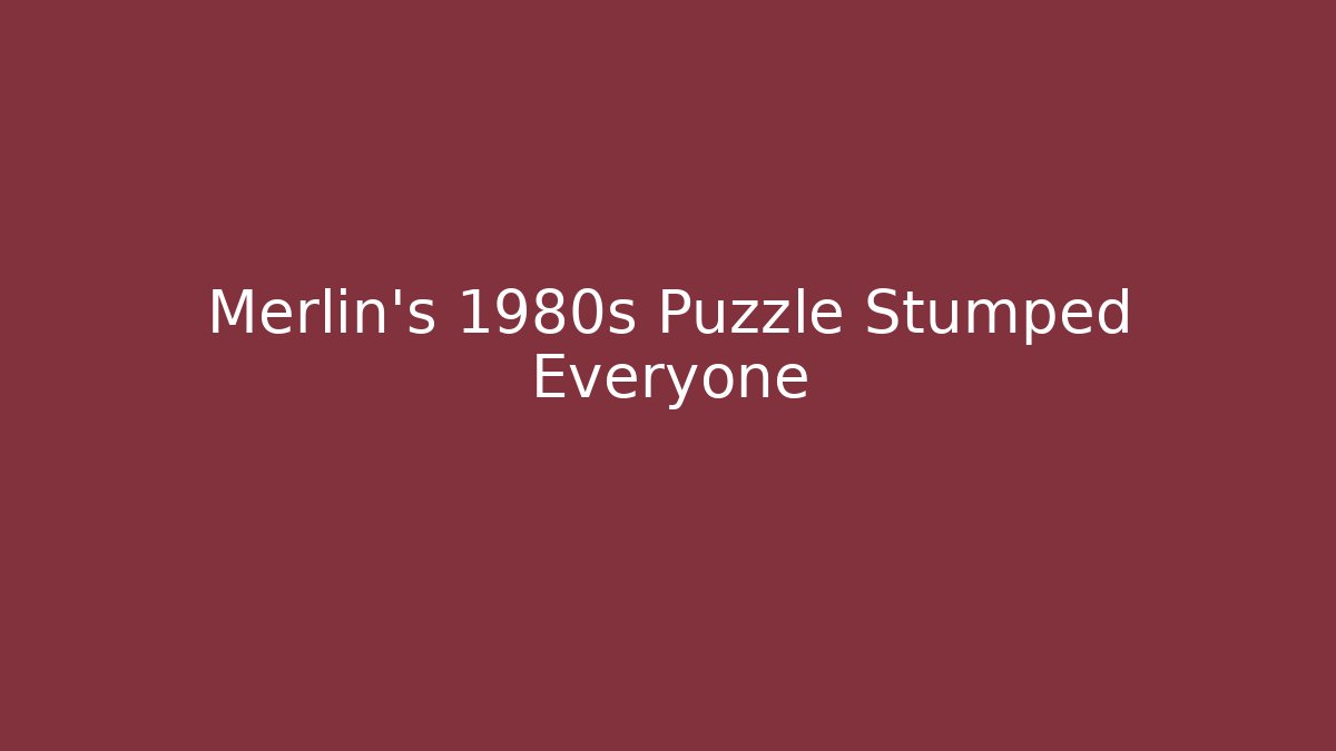 Merlin's 1980s Puzzle Stumped Everyone - Felix Cat Insurance