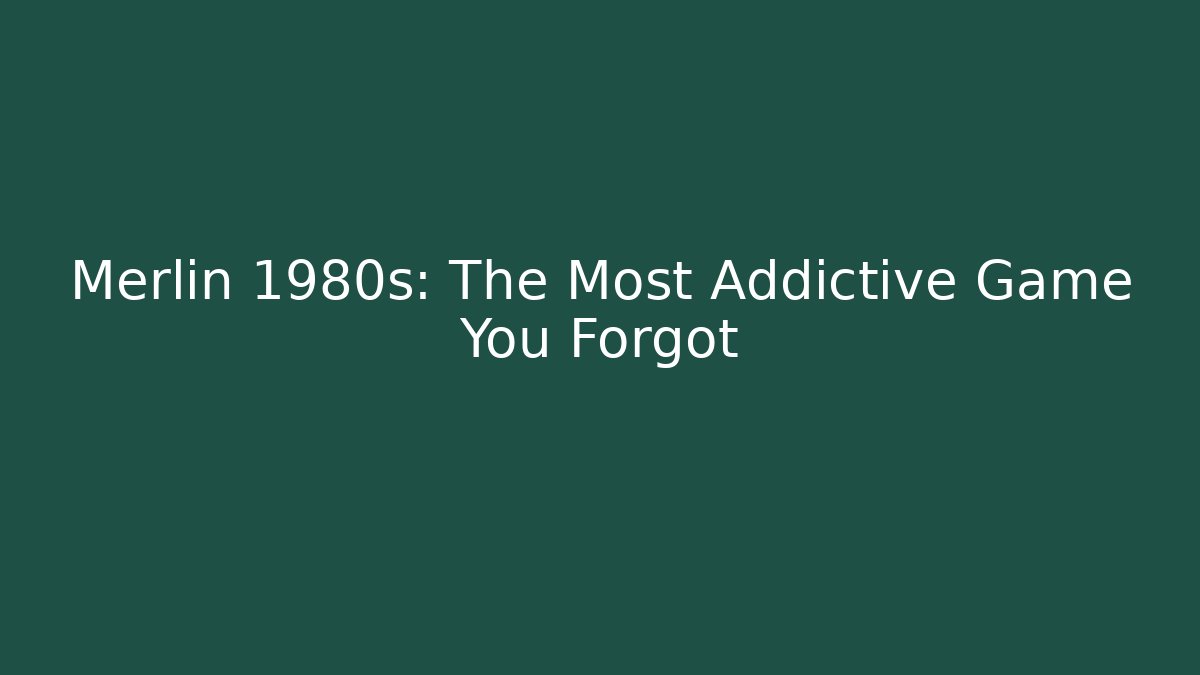Merlin 1980s: The Most Addictive Game You Forgot
