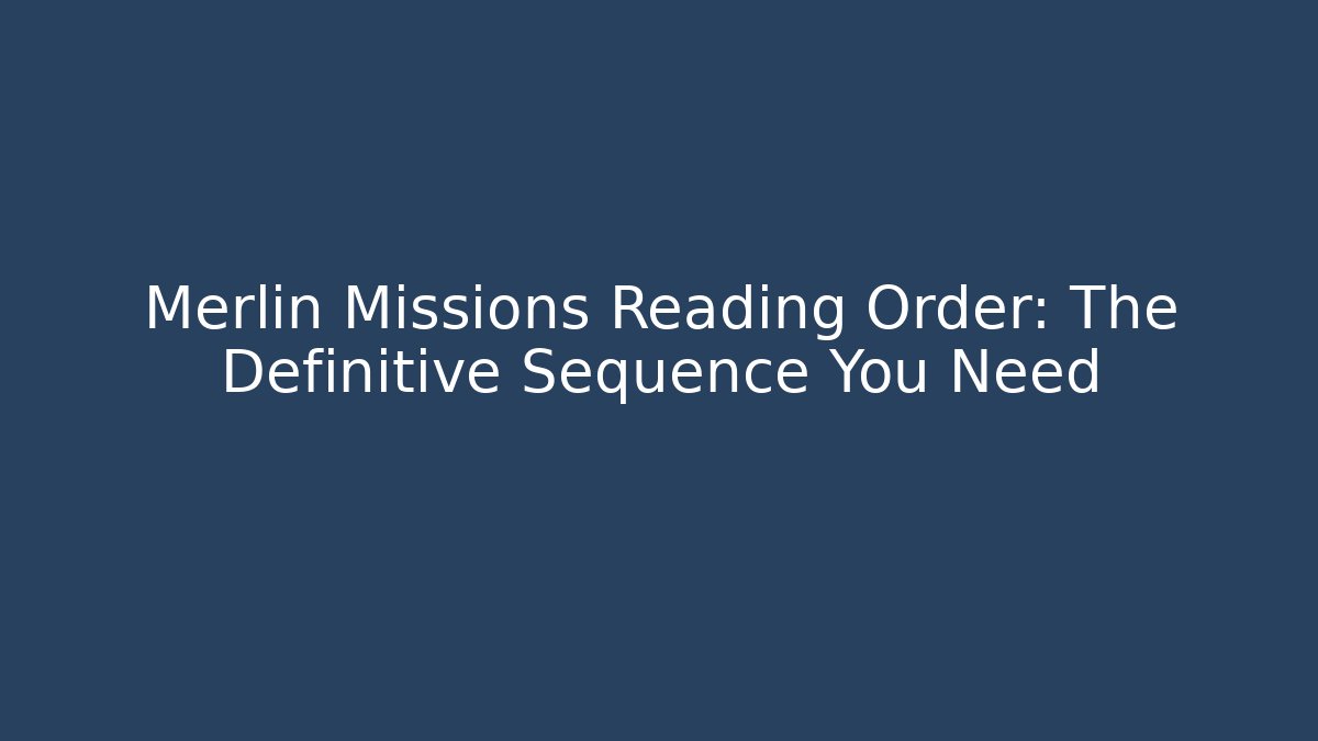 Merlin Missions Reading Order: The Definitive Sequence You Need